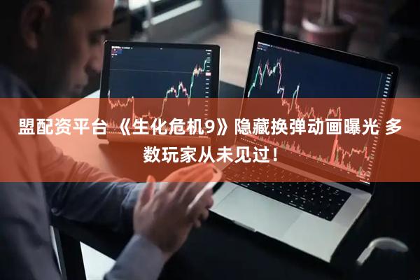 盟配资平台 《生化危机9》隐藏换弹动画曝光 多数玩家从未见过！