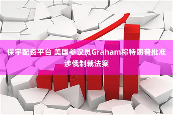 保宇配资平台 美国参议员Graham称特朗普批准涉俄制裁法案