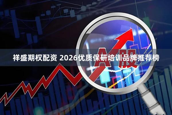 祥盛期权配资 2026优质保研培训品牌推荐榜